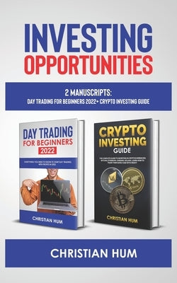 Investing Opportunities: 2 Manuscripts: Day Trading for Beginners 2022 + Crypto Investing Guide by Hum, Christian