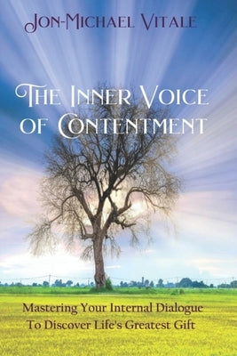 The Inner Voice of Contentment: Mastering Your Internal Dialogue to Discover Life's Greatest Gift by Vitale, J0n-Michael