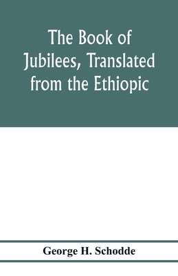 The Book of Jubilees, translated from the Ethiopic by H. Schodde, George