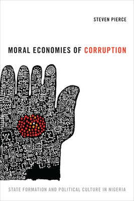 Moral Economies of Corruption: State Formation and Political Culture in Nigeria by Pierce, Steven