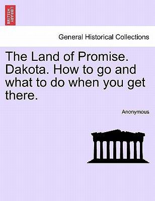 The Land of Promise. Dakota. How to Go and What to Do When You Get There. by Anonymous