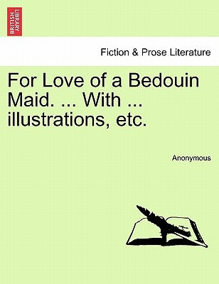 For Love of a Bedouin Maid. ... with ... Illustrations, Etc. by Anonymous