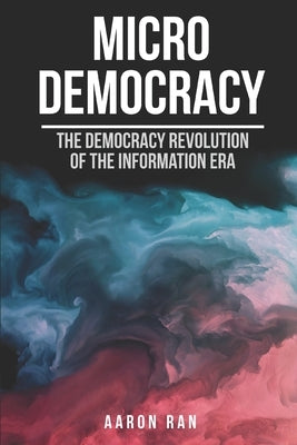 Micro Democracy: The democracy revolution of the information era. by Ran, Aaron