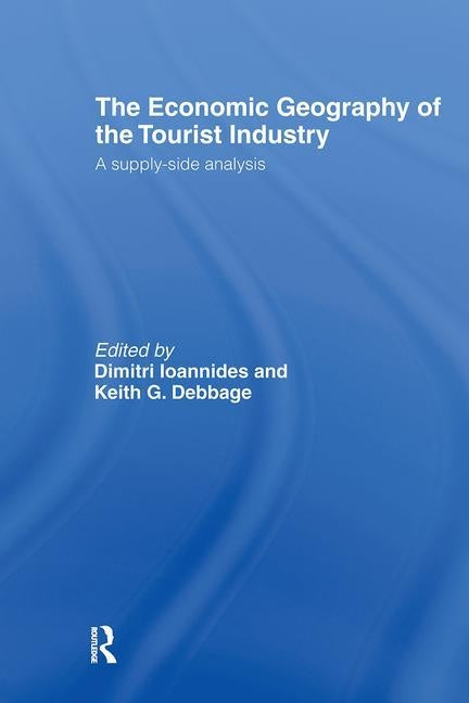 The Economic Geography of the Tourist Industry: A Supply-Side Analysis by Debbage, Keith G.