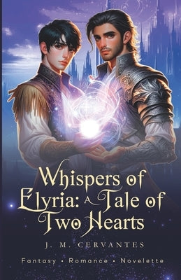 Whispers Of Elyria: A Tale Of Two Hearts: Fantasy Gay Romance by Cervantes, J. M.