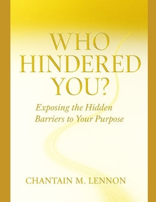 Who Hindered You?: Exposing the Hidden Barriers to Your Purpose by Lennon, Chantain