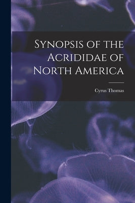 Synopsis of the Acrididae of North America [microform] by Thomas, Cyrus 1825-1910