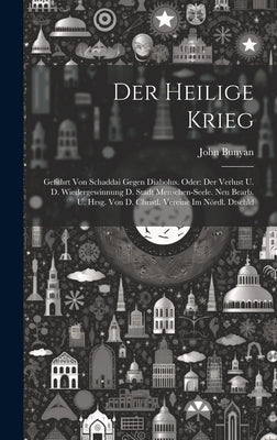 Der Heilige Krieg: Geführt Von Schaddai Gegen Diabolus. Oder: Der Verlust U. D. Wiedergewinnung D. Stadt Menschen-seele. Neu Bearb. U. Hr by Bunyan, John