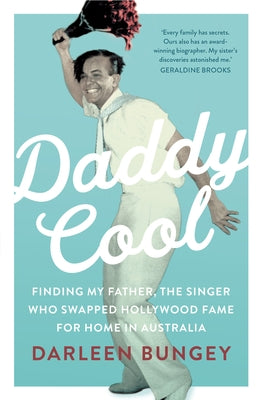 Daddy Cool: Finding My Father, the Singer Who Swapped Hollywood Fame for Home in Australia by Bungey, Darleen