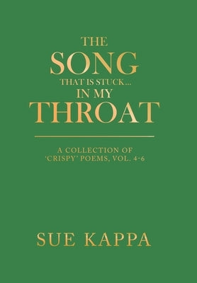 The Song That Is Stuck ...In My Throat: A Collection of 'Crispy' Poems, Vol. 4-6 by Kappa, Sue