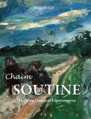 Chaïm Soutine: The Torn Canvas of Expressionism by Carl, Klaus H.