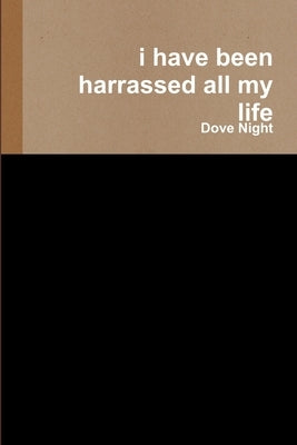 i have been harrassed all my life by Night, Dove