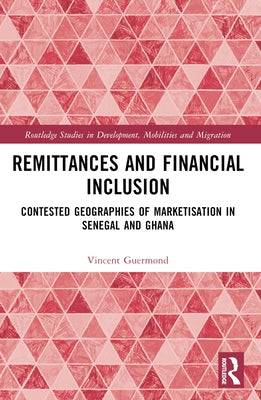 Remittances and Financial Inclusion: Contested Geographies of Marketisation in Senegal and Ghana by Guermond, Vincent