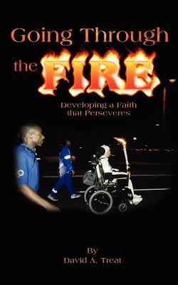 Going Through the Fire: Developing a Faith that Perseveres by Treat, David A.