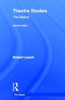 Theatre Studies: The Basics by Leach, Robert