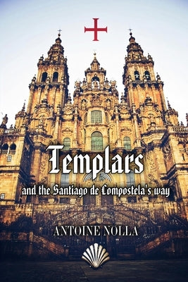 Templars and the Santiago de Compostela's Way by Nolla, Antoine