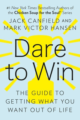 Dare to Win: The Guide to Getting What You Want Out of Life by Canfield, Jack