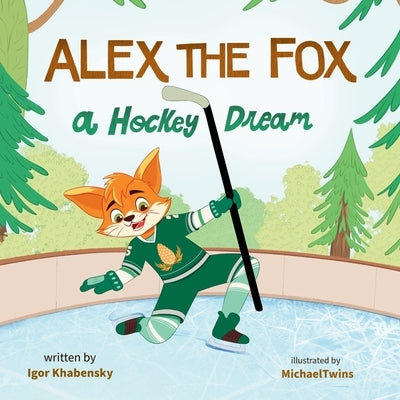 Alex The Fox: A Hockey Dream by Khabensky, Igor