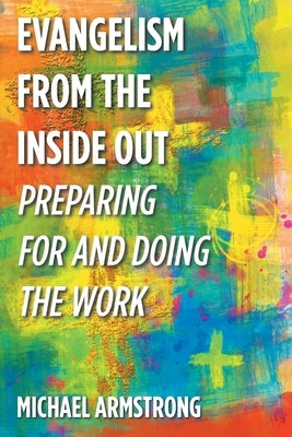 Evangelism from the Inside Out: Preparing for and Doing the Work by Armstrong, Michael