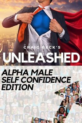 Unleashed: Alpha Male Self Confidence Edition by Beck, Craig