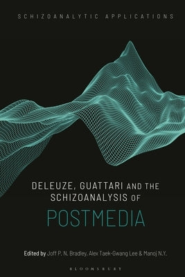 Deleuze, Guattari and the Schizoanalysis of Postmedia by Bradley, Joff P. N.