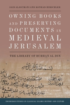Owning Books and Preserving Documents in Medieval Jerusalem: The Library of Burhan Al-Din by Aljoumani, Said