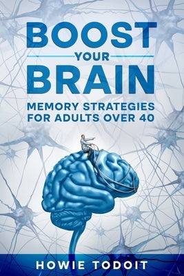Boost Your Brain: Memory Strategies for Adults Over 40 by Todoit, Howie