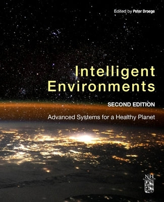 Intelligent Environments: Advanced Systems for a Healthy Planet by Droege, P.