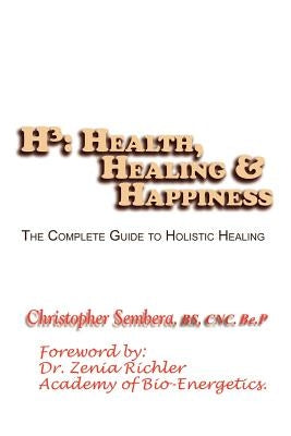 H3: Health, Healing, & Happiness: The Complete Guide to Holistic Healing by Sembera, Christopher K.