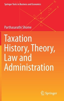 Taxation History, Theory, Law and Administration by Shome, Parthasarathi