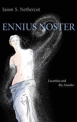 Ennius Noster: Lucretius and the Annales by Nethercut, Jason S.