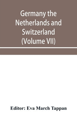 Germany the Netherlands and Switzerland; The World's story: a history of the world in story, song, and art (Volume VII) by March Tappan, Eva