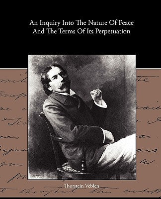 An Inquiry Into The Nature Of Peace And The Terms Of Its Perpetuation by Veblen, Thorstein