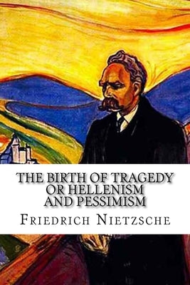 The Birth of Tragedy: or Hellenism and Pessimism by Levy, Oscar