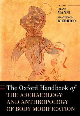 The Oxford Handbook of the Archaeology and Anthropology of Body Modification by Manni, Franz