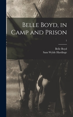 Belle Boyd, in Camp and Prison; 1 by Boyd, Belle 1844-1900