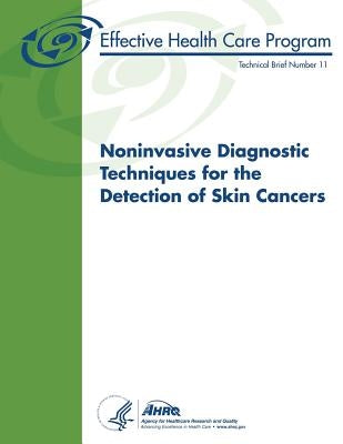 Noninvasive Diagnostic Techniques for the Detection of Skin Cancers: Technical Brief Number 11 by And Quality, Agency for Healthcare Resea