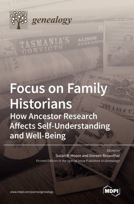 Focus on Family Historians: How Ancestor Research Affects Self-Understanding and Well-Being by Moore, Susan M.