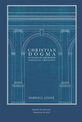 Christian Dogma: Outlines of Orthodox Anglican Theology by Plant, Thomas