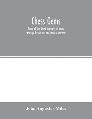 Chess gems: Some of the finest examples of chess strategy, by ancient and modern masters by Augustus Miles, John