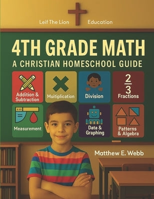 4th Grade Math: A Christian Homeschool Guide by Webb, Matthew E.