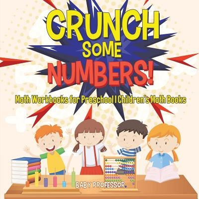 Crunch Some Numbers! Math Workbooks for Preschool Children's Math Books by Baby Professor