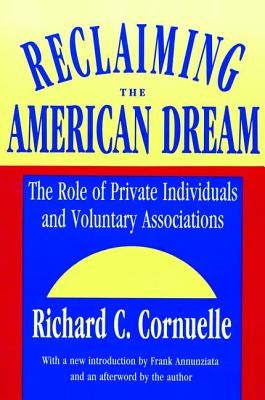 Reclaiming the American Dream: The Role of Private Individuals and Voluntary Associations by Cornuelle, Richard C.