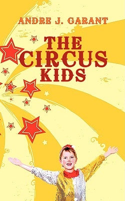 The Circus Kids by Garant, Andre J.