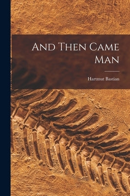 And Then Came Man by Bastian, Hartmut