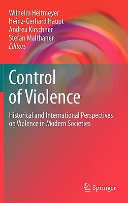 Control of Violence: Historical and International Perspectives on Violence in Modern Societies by Heitmeyer, Wilhelm