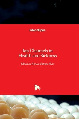Ion Channels in Health and Sickness by Shad Kaneez, Fatima