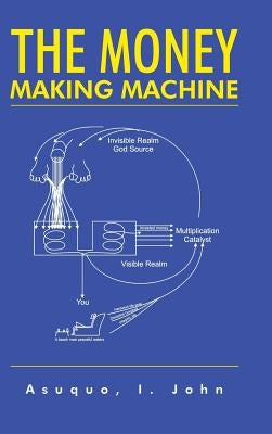 The Money Making Machine by Asuquo, John I.