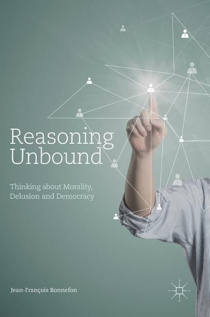 Reasoning Unbound: Thinking about Morality, Delusion and Democracy by Bonnefon, Jean-François