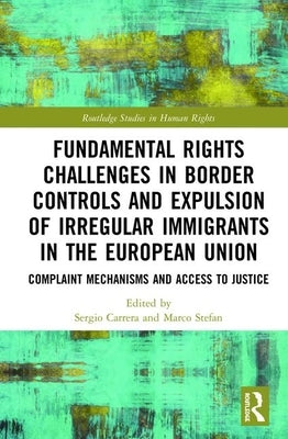 Fundamental Rights Challenges in Border Controls and Expulsion of Irregular Immigrants in the European Union: Complaint Mechanisms and Access to Justi by Carrera, Sergio